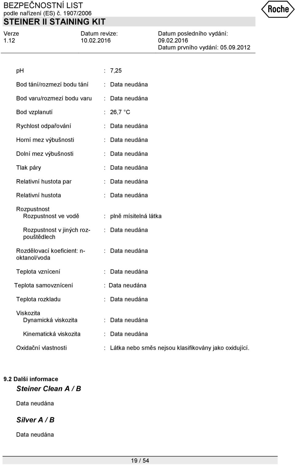 oktanol/voda Teplota vznícení Teplota samovznícení Teplota rozkladu Viskozita Dynamická viskozita Kinematická viskozita Oxidační vlastnosti : plně