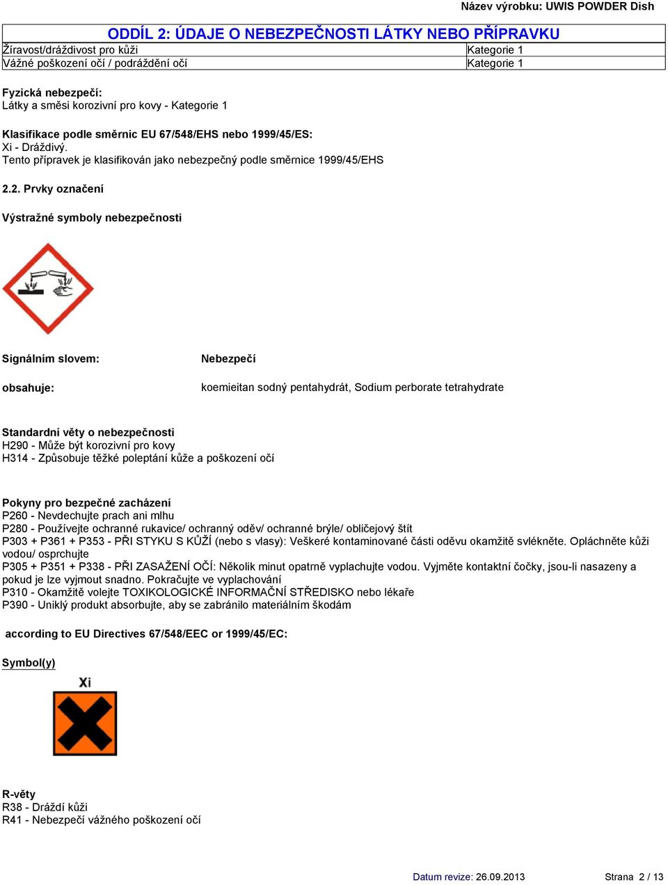 2. Prvky označení Výstražné symboly nebezpečnosti Signálním slovem: obsahuje: Nebezpečí, Standardní věty o nebezpečnosti H290 - Může být korozivní pro kovy H314 - Způsobuje těžké poleptání kůže a