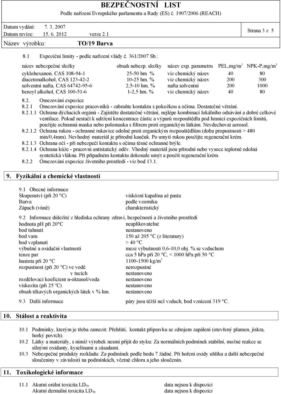 % viz chemický název 200 300 solventní nafta, CAS 64742-95-6 2,5-10 hm. % nafta solventní 200 1000 benzyl alkohol, CAS 100-51-6 1-2,5 hm. % viz chemický název 40 80 8.2. Omezování expozice 8.2.1 Omezování expozice pracovníků - zabraňte kontaktu s pokožkou a očima.