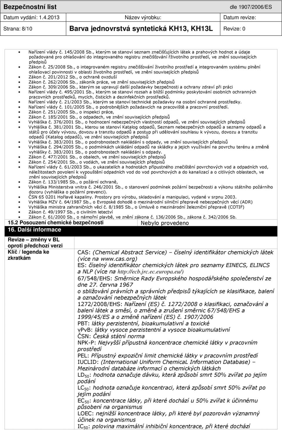 č. 25/2008 Sb., o integrovaném registru znečišťování životního prostředí a integrovaném systému plnění ohlašovací povinnosti v oblasti životního prostředí, ve znění souvisejících předpisů Zákon č.