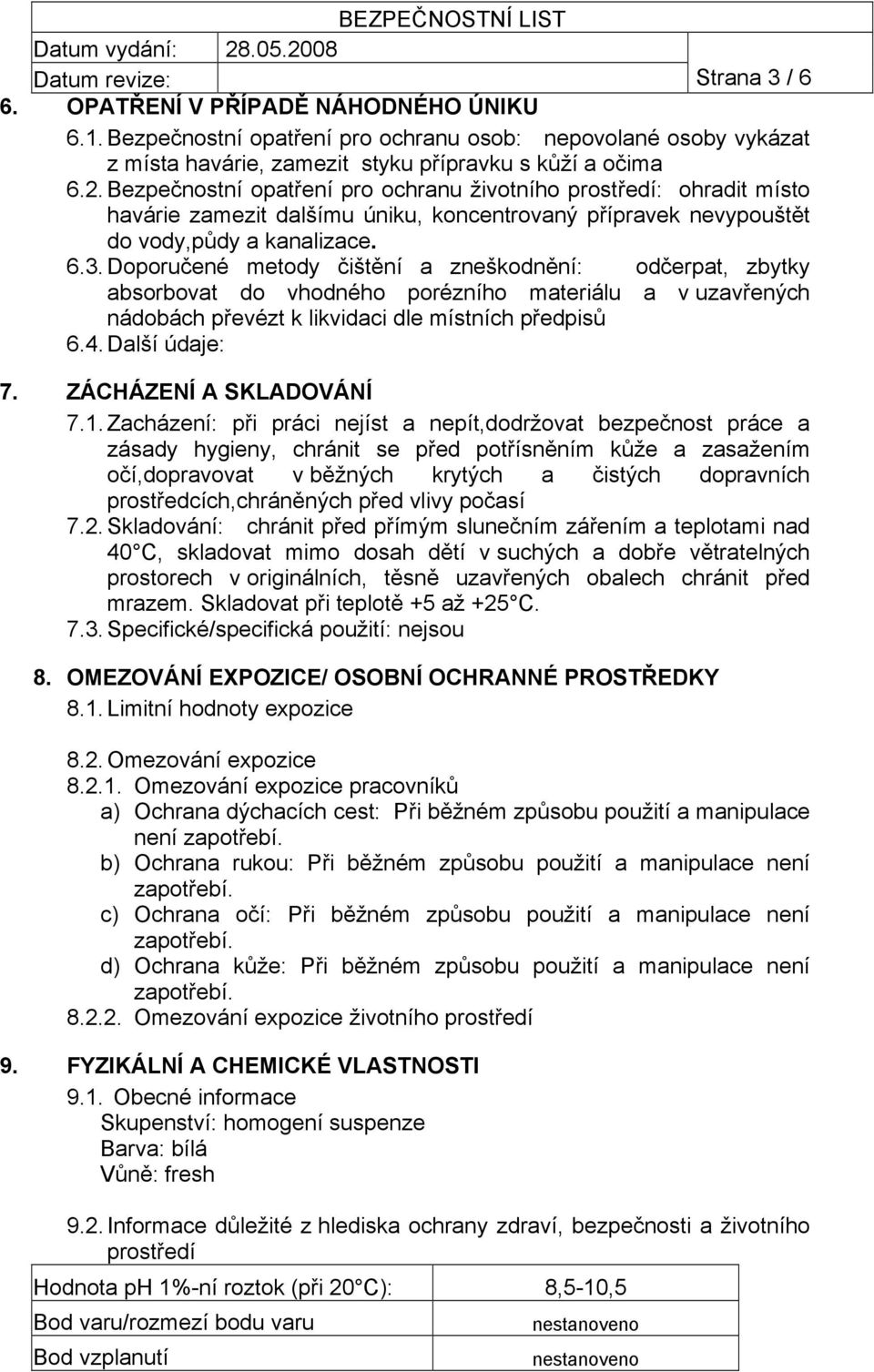 Doporučené metody čištění a zneškodnění: odčerpat, zbytky absorbovat do vhodného porézního materiálu a v uzavřených nádobách převézt k likvidaci dle místních předpisů 6.4. Další údaje: 7.