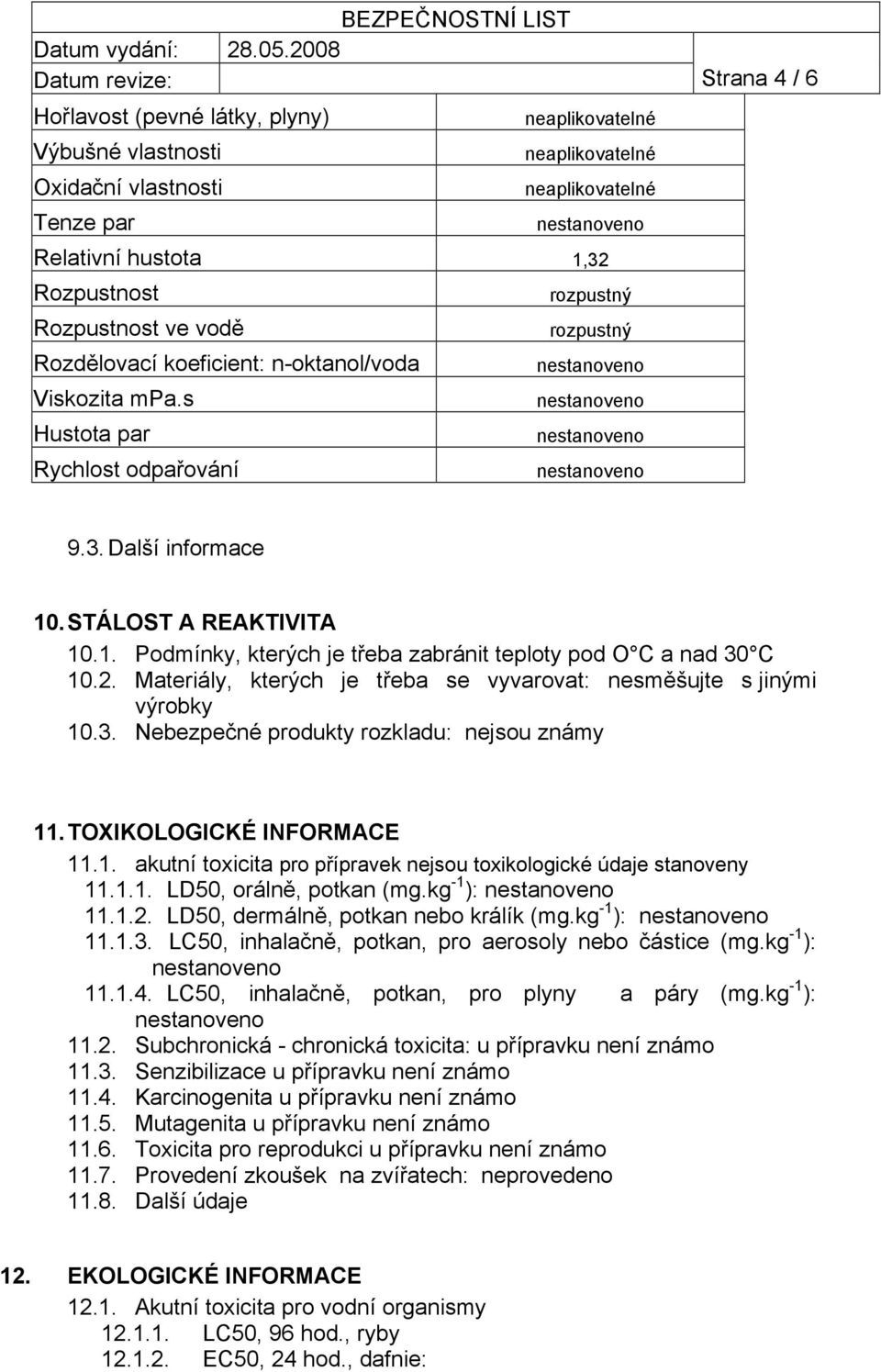 . STÁLOST A REAKTIVITA 10.1. Podmínky, kterých je třeba zabránit teploty pod O C a nad 30 C 10.2. Materiály, kterých je třeba se vyvarovat: nesměšujte s jinými výrobky 10.3. Nebezpečné produkty rozkladu: nejsou známy 11.