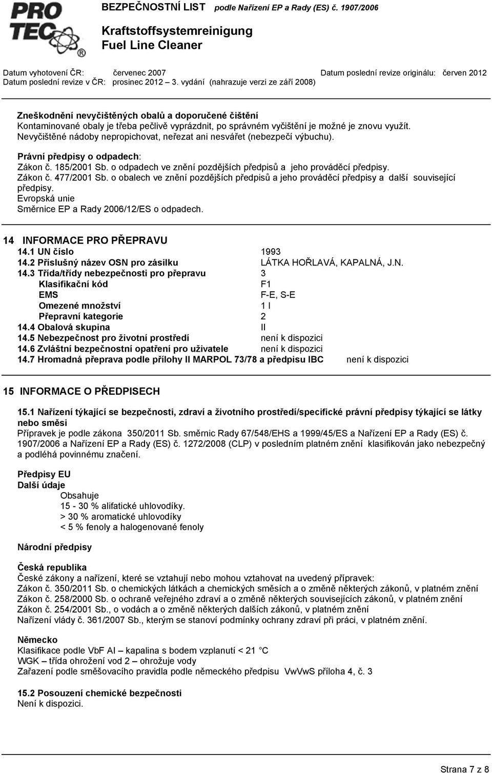 Zákon č. 477/2001 Sb. o obalech ve znění pozdějších předpisů a jeho prováděcí předpisy a další související předpisy. Evropská unie Směrnice EP a Rady 2006/12/ES o odpadech.