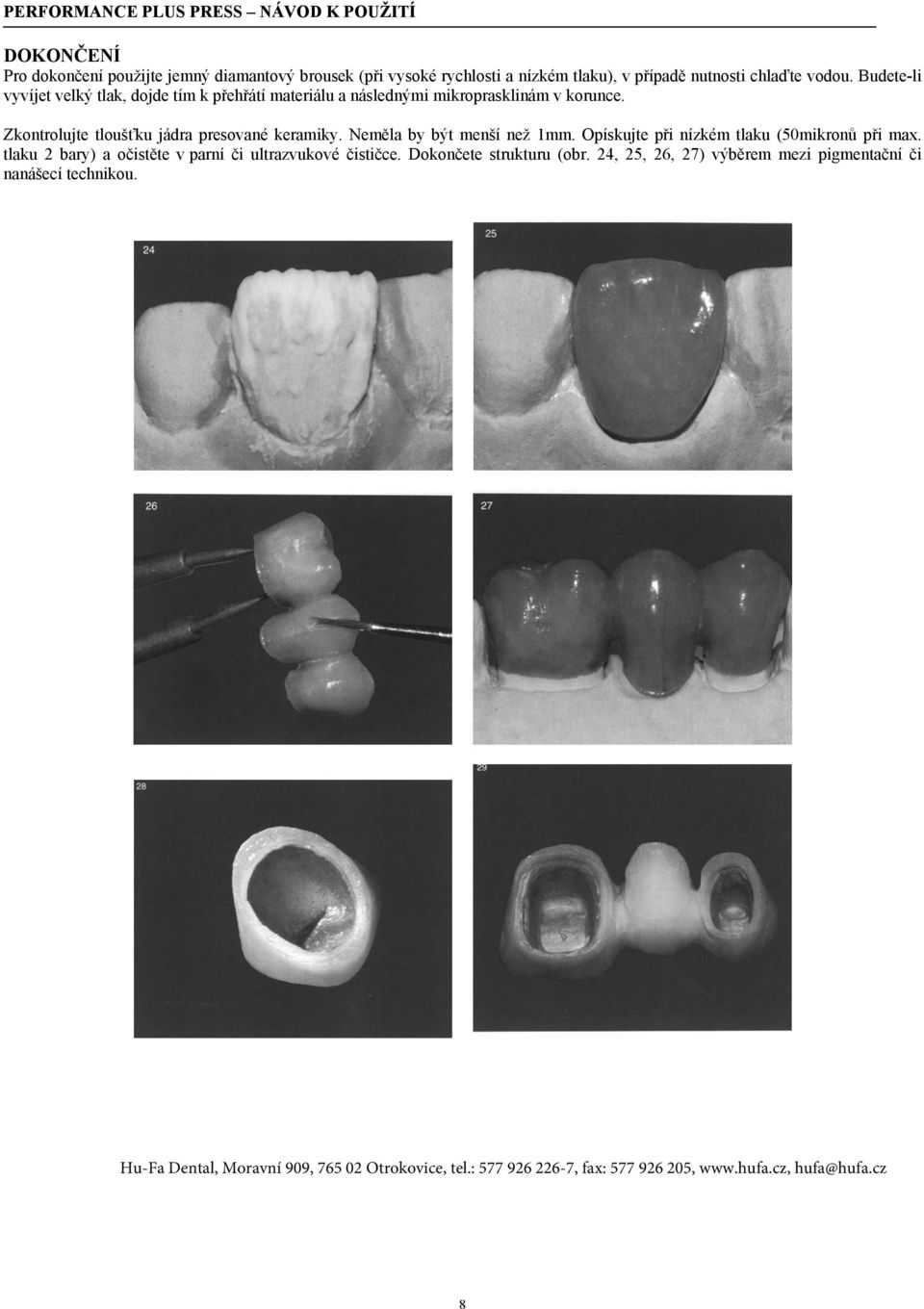 Neměla by být menší než 1mm. Opískujte při nízkém tlaku (50mikronů při max. tlaku 2 bary) a očistěte v parní či ultrazvukové čističce.