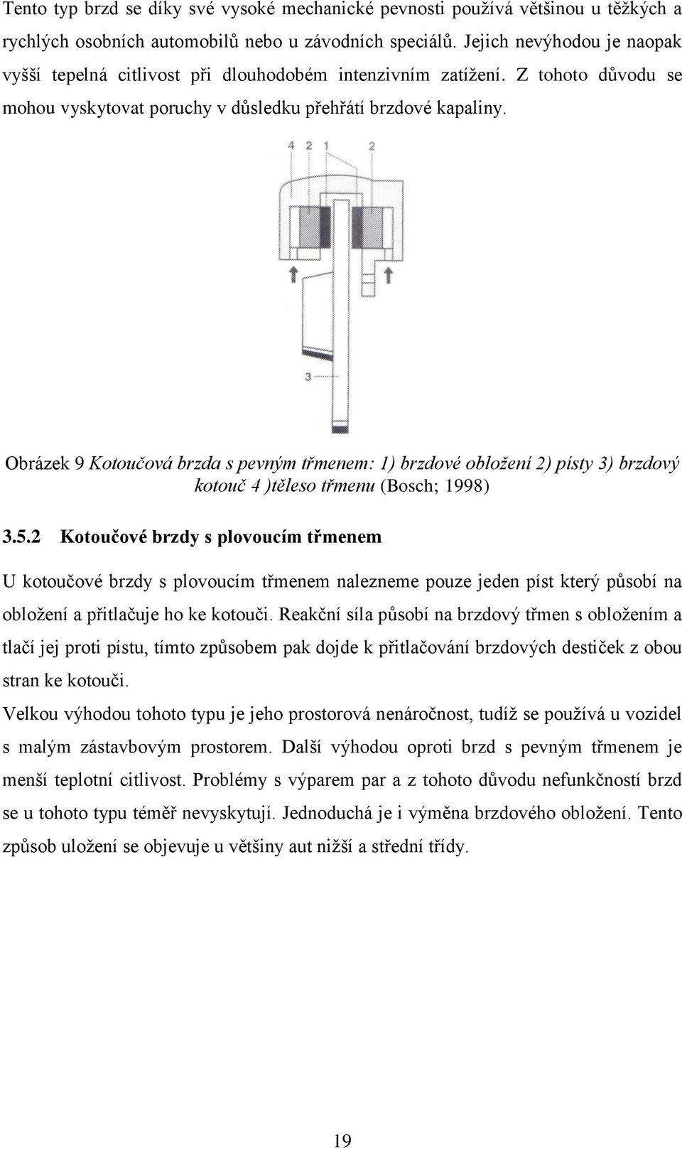 Obrázek 9 Kotoučová brzda s pevným třmenem: 1) brzdové obložení 2) písty 3) brzdový kotouč 4 )těleso třmenu (Bosch; 1998) 3.5.