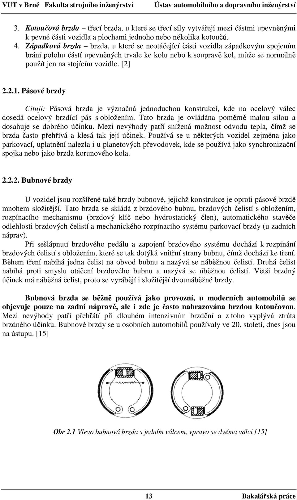 [2] 2.2.1. Pásové brzdy Cituji: Pásová brzda je význačná jednoduchou konstrukcí, kde na ocelový válec dosedá ocelový brzdící pás s obložením.