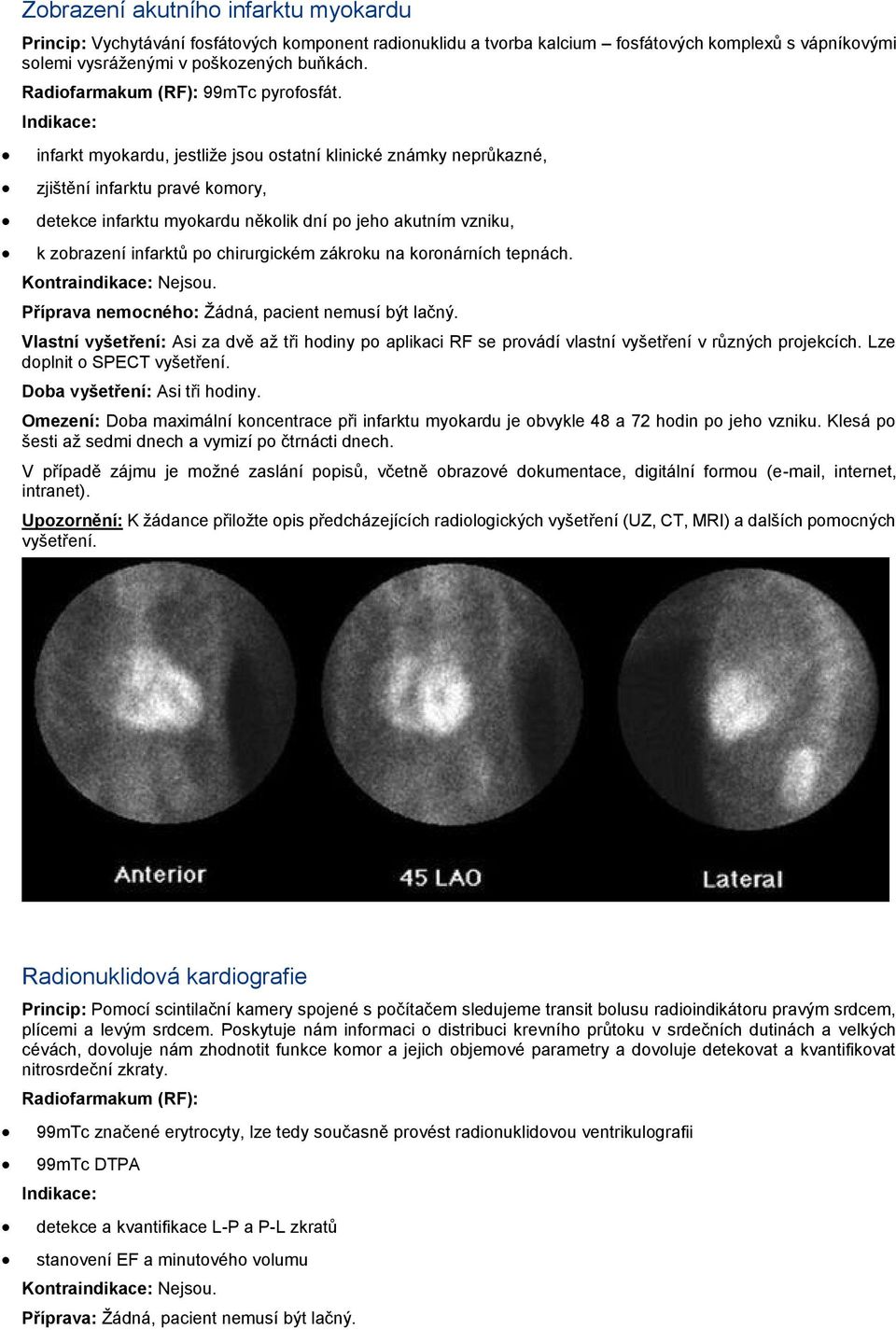 infarkt mykardu, jestliže jsu statní klinické známky neprůkazné, zjištění infarktu pravé kmry, detekce infarktu mykardu něklik dní p jeh akutním vzniku, k zbrazení infarktů p chirurgickém zákrku na