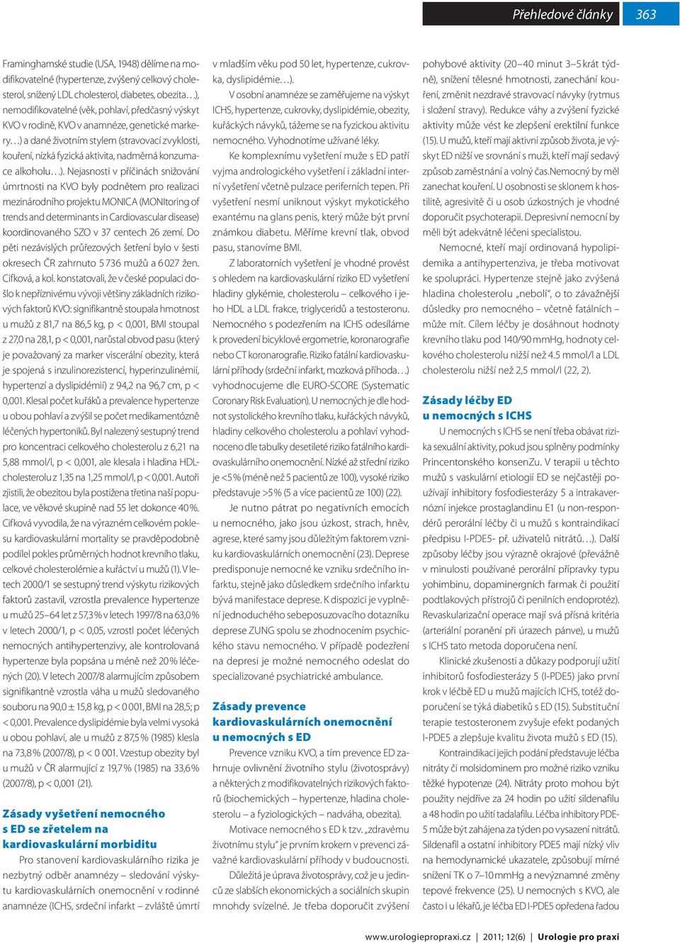 Nejasnosti v příčinách snižování úmrtnosti na KVO byly podnětem pro realizaci mezinárodního projektu MONICA (MONItoring of trends and determinants in Cardiovascular disease) koordinovaného SZO v 37