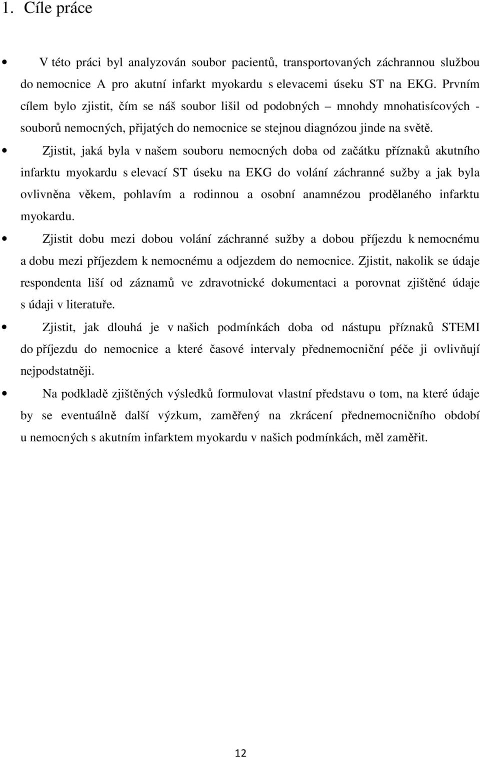 Zjistit, jaká byla v našem souboru nemocných doba od začátku příznaků akutního infarktu myokardu s elevací ST úseku na EKG do volání záchranné sužby a jak byla ovlivněna věkem, pohlavím a rodinnou a