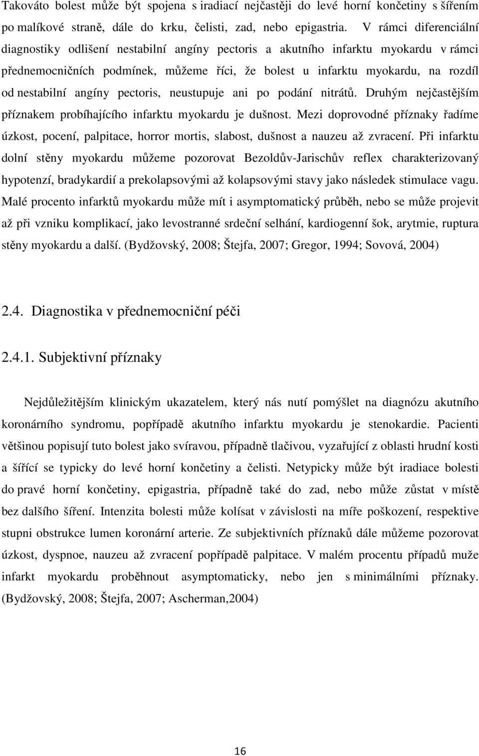 nestabilní angíny pectoris, neustupuje ani po podání nitrátů. Druhým nejčastějším příznakem probíhajícího infarktu myokardu je dušnost.