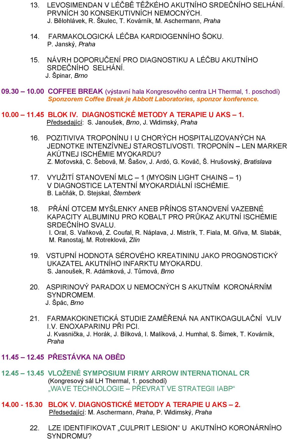 00 COFFEE BREAK (výstavní hala Kongresového centra LH Thermal, 1. poschodí) Sponzorem Coffee Break je Abbott Laboratories, sponzor konference. 10.00 11.45 BLOK IV.