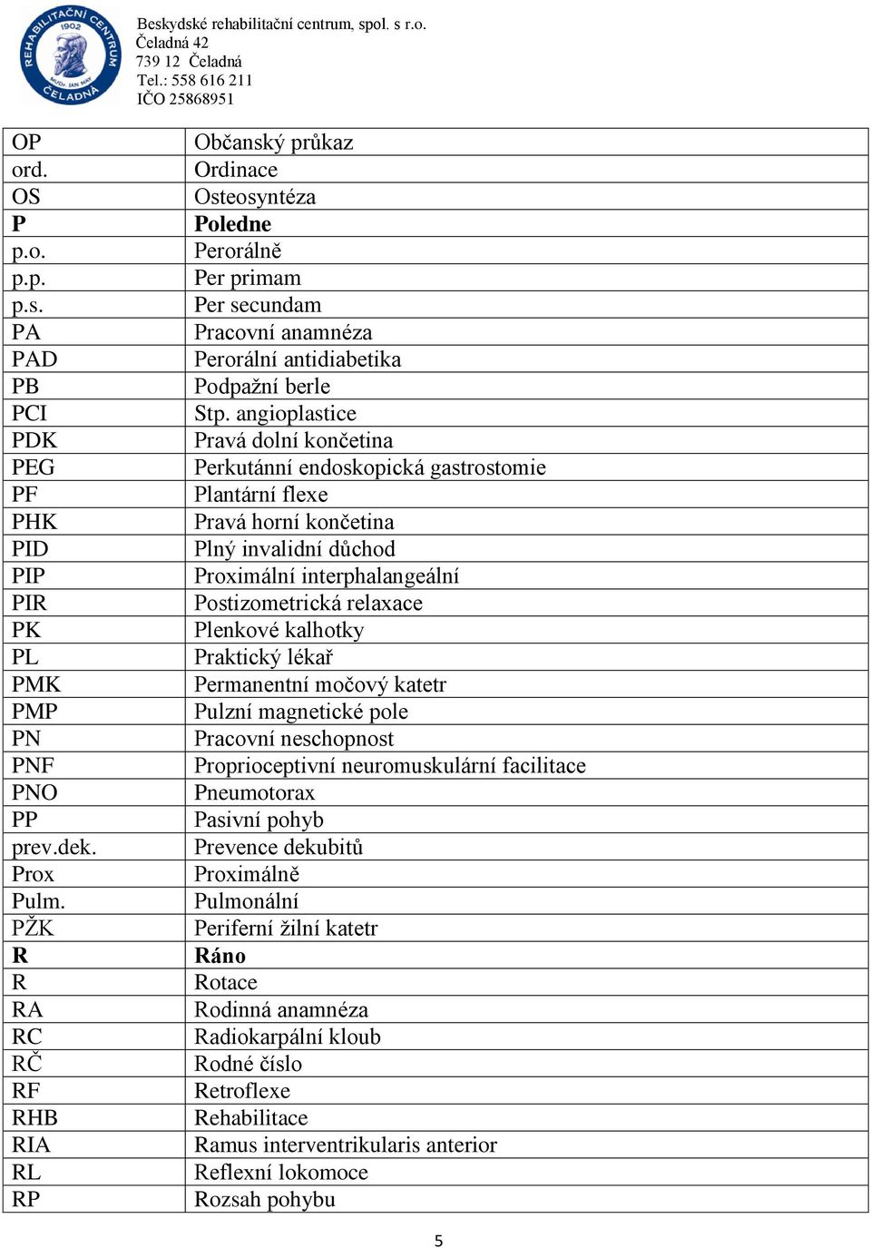 angioplastice Pravá dolní končetina Perkutánní endoskopická gastrostomie Plantární flexe Pravá horní končetina Plný invalidní důchod Proximální interphalangeální Postizometrická relaxace Plenkové