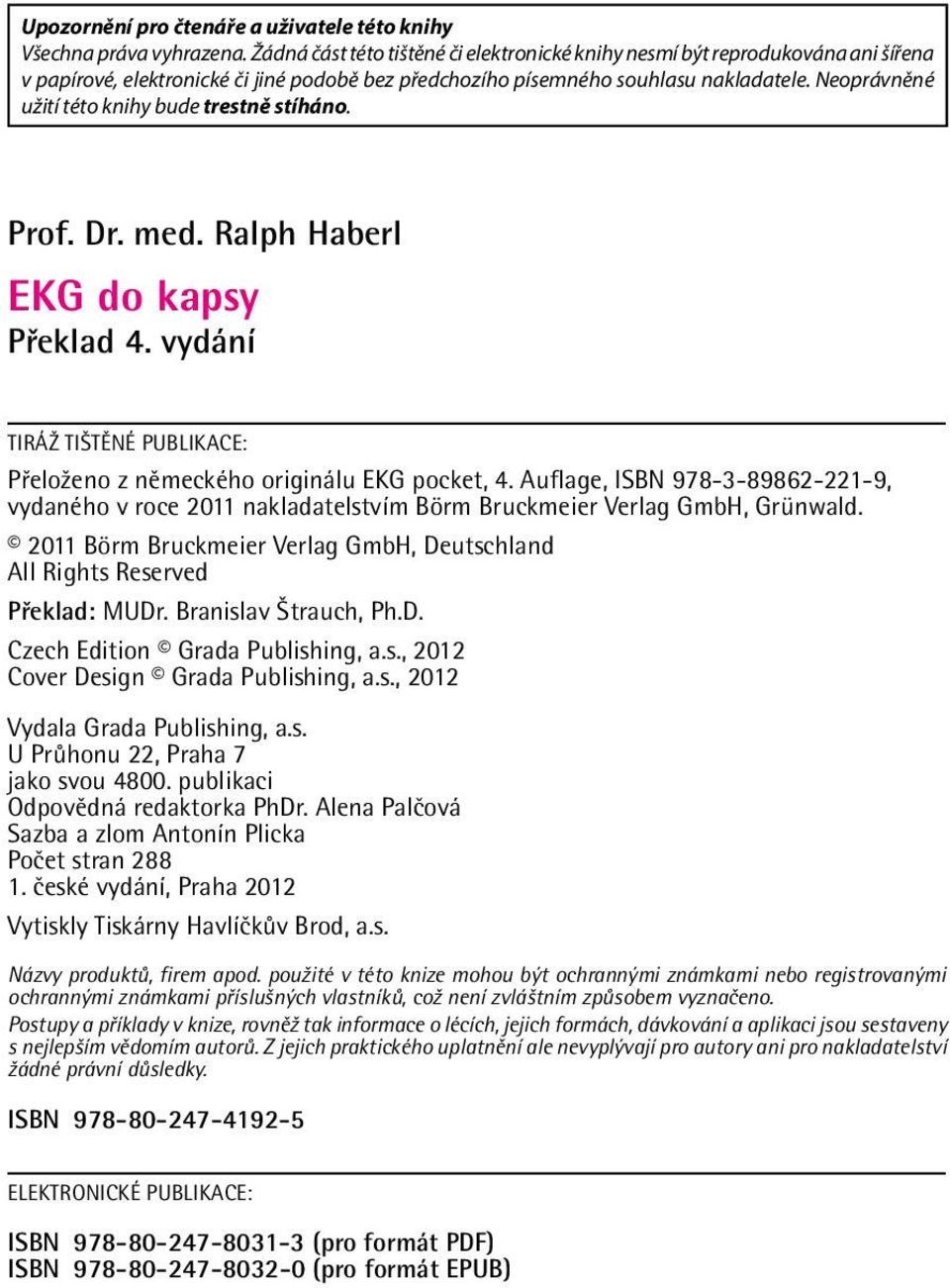 Neoprávněné užití této knihy bude trestně stíháno. Prof. Dr. med. Ralph Haberl EKG do kapsy Překlad 4. vydání Tiráž tištěné publikace: Přeloženo z německého originálu EKG pocket, 4.