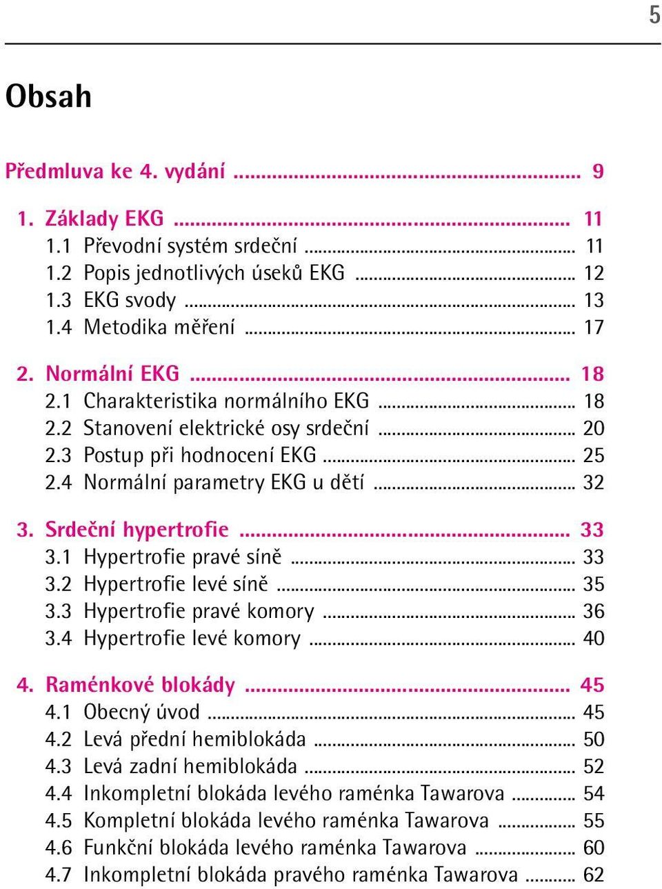 1 Hypertrofie pravé síně... 33 3.2 Hypertrofie levé síně... 35 3.3 Hypertrofie pravé komory... 36 3.4 Hypertrofie levé komory... 40 4. Raménkové blokády... 45 4.1 Obecný úvod... 45 4.2 Levá přední hemiblokáda.