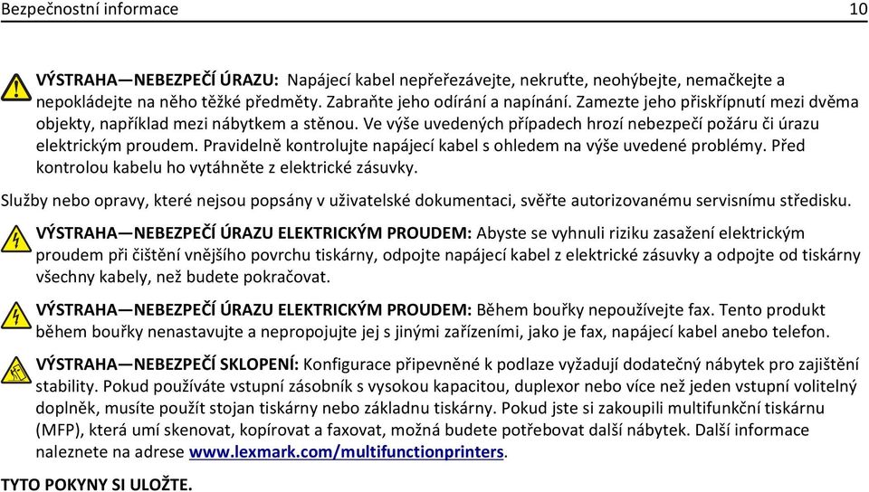 Pravidelně kontrolujte napájecí kabel s ohledem na výše uvedené problémy. Před kontrolou kabelu ho vytáhněte z elektrické zásuvky.