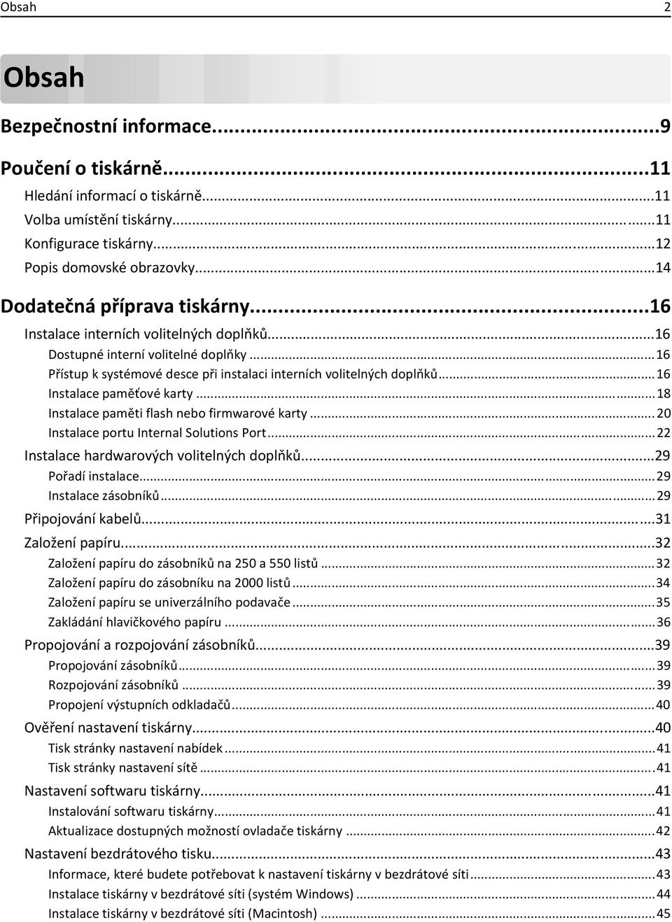 ..16 Instalace paměťové karty...18 Instalace paměti flash nebo firmwarové karty... 20 Instalace portu Internal Solutions Port...22 Instalace hardwarových volitelných doplňků...29 Pořadí instalace.