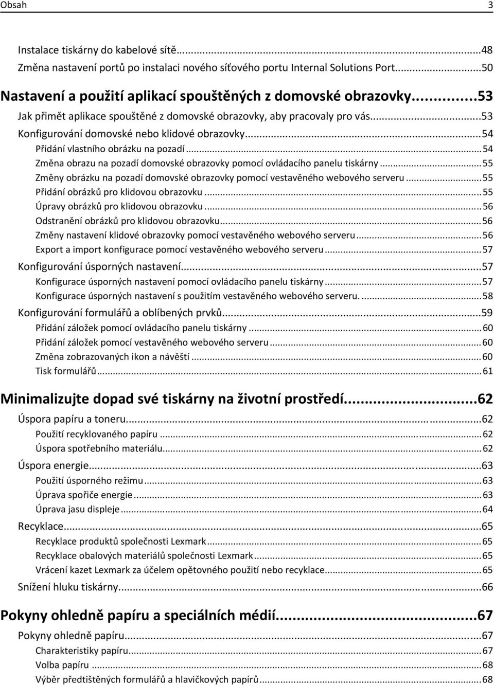 ..54 Změna obrazu na pozadí domovské obrazovky pomocí ovládacího panelu tiskárny...55 Změny obrázku na pozadí domovské obrazovky pomocí vestavěného webového serveru.