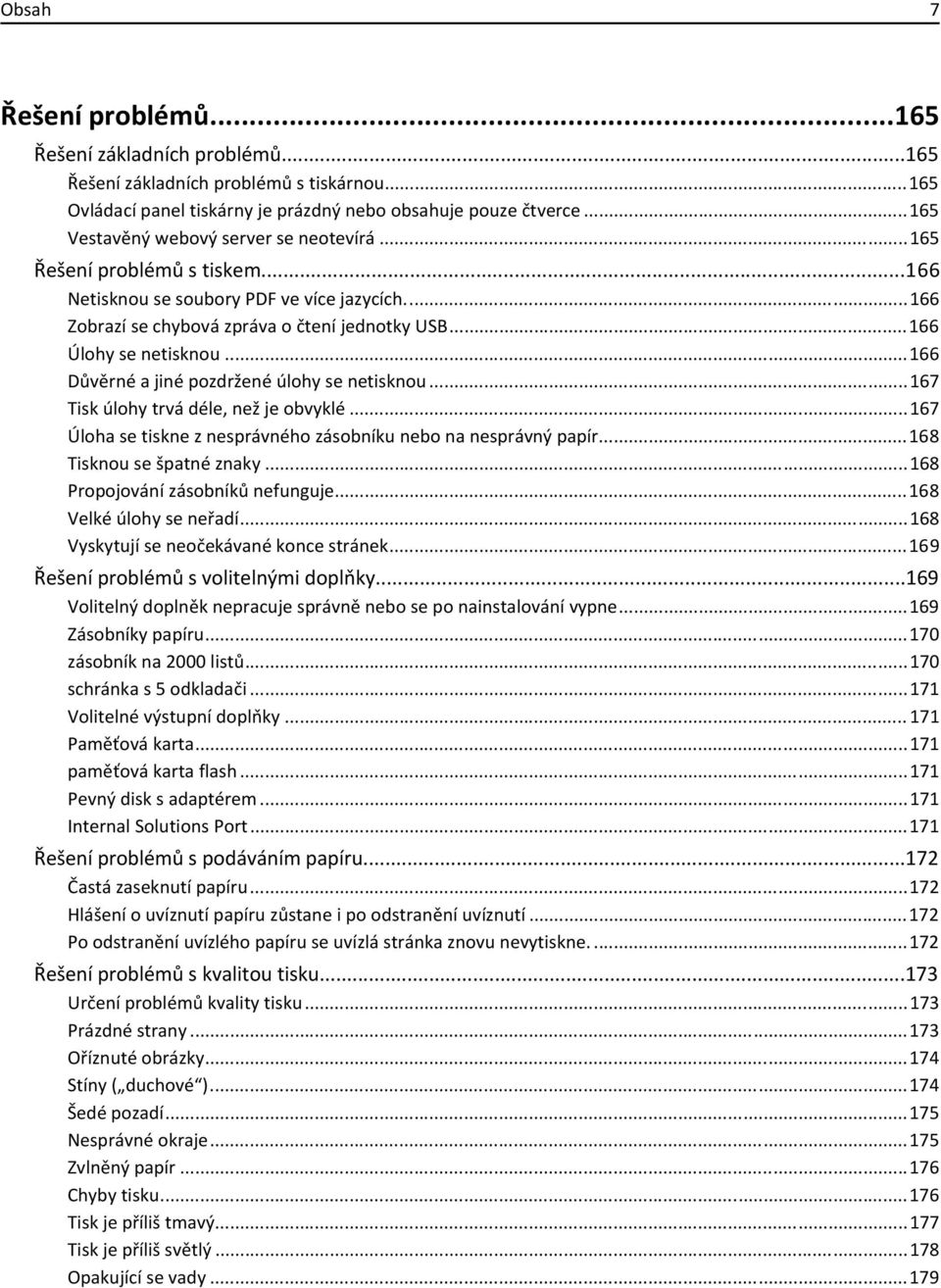 ..166 Důvěrné a jiné pozdržené úlohy se netisknou...167 Tisk úlohy trvá déle, než je obvyklé...167 Úloha se tiskne z nesprávného zásobníku nebo na nesprávný papír...168 Tisknou se špatné znaky.