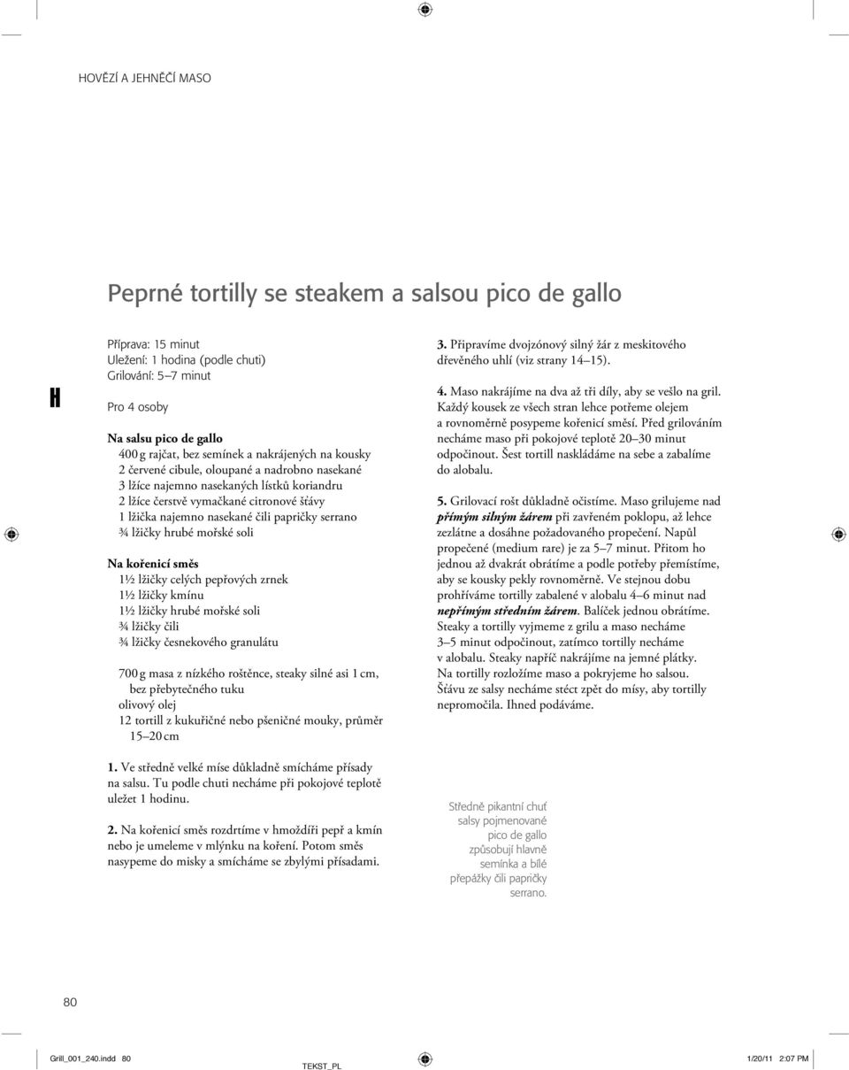 serrano ¾ lžičky hrubé mořské soli Na kořenicí směs 1½ lžičky celých pepřových zrnek 1½ lžičky kmínu 1½ lžičky hrubé mořské soli ¾ lžičky čili ¾ lžičky česnekového granulátu 700 g masa z nízkého