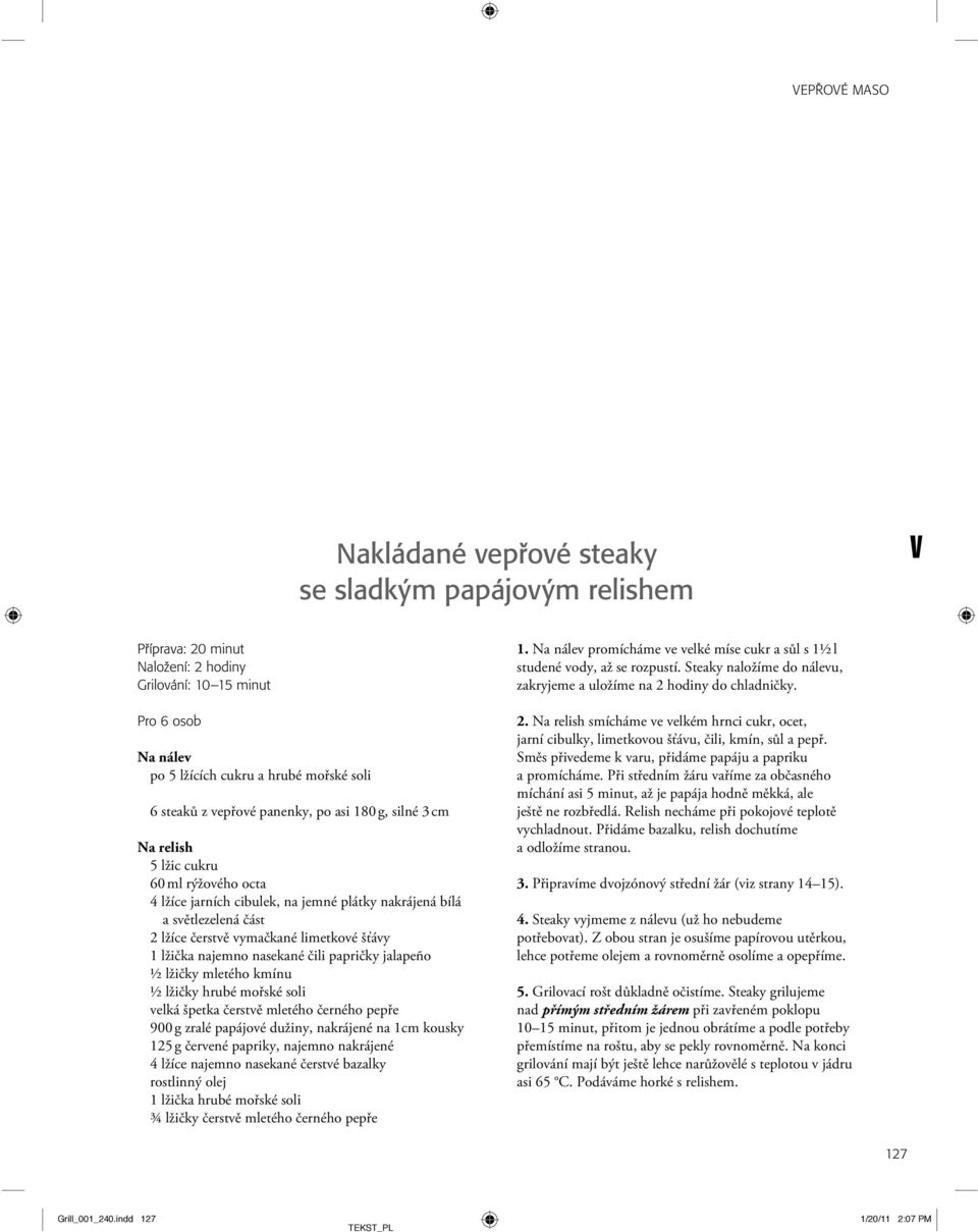 šťávy 1 lžička najemno nasekané čili papričky jalapeño ½ lžičky mletého kmínu ½ lžičky hrubé mořské soli velká špetka čerstvě mletého černého pepře 900 g zralé papájové dužiny, nakrájené na 1cm