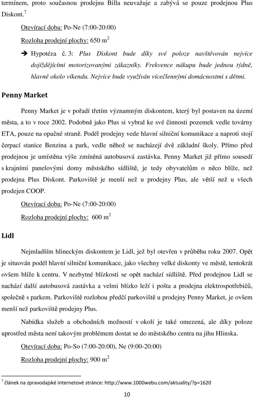 Nejvíce bude využíván vícečlennými domácnostmi s dětmi. Penny Market Penny Market je v pořadí třetím významným diskontem, který byl postaven na území města, a to v roce 2002.