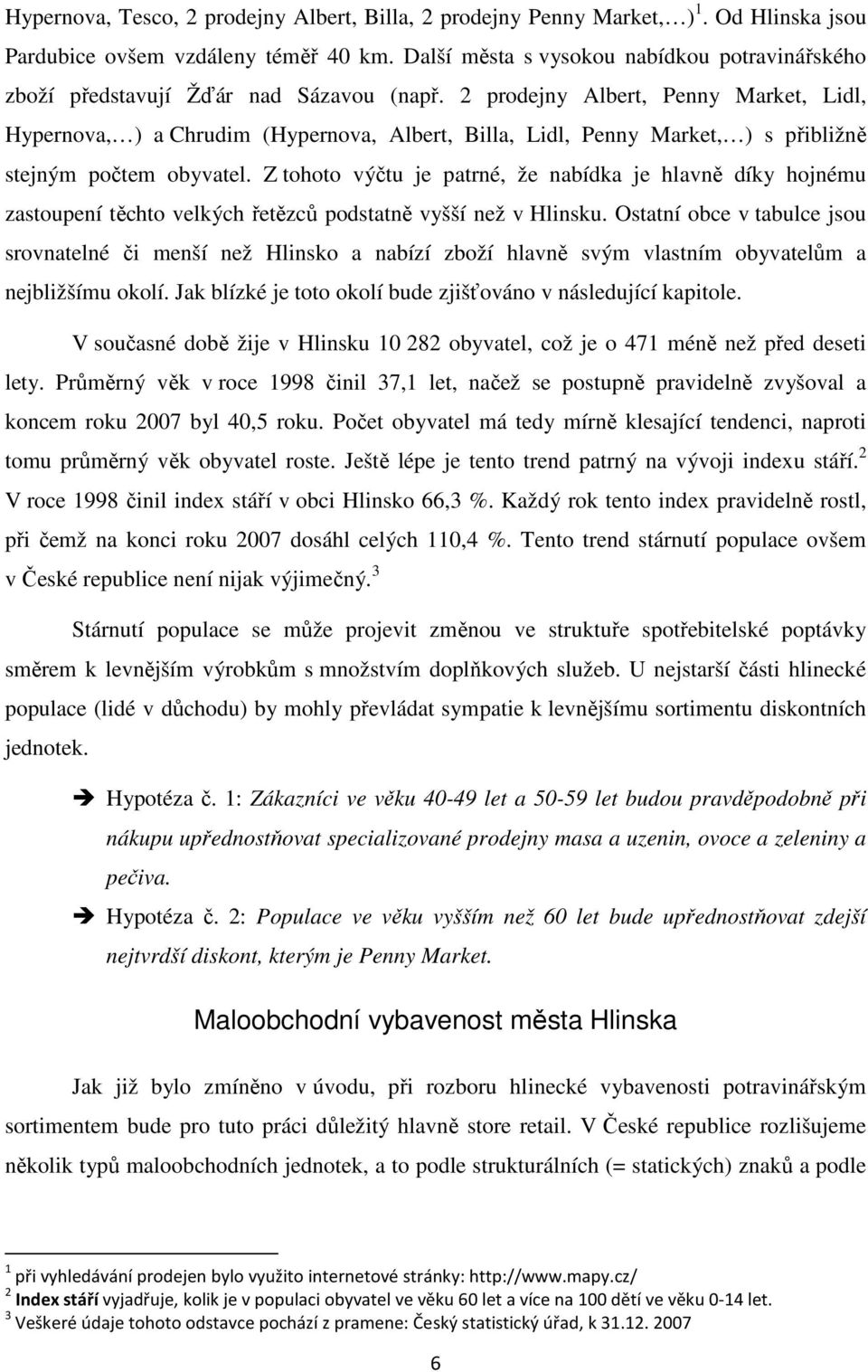 2 prodejny Albert, Penny Market, Lidl, Hypernova, ) a Chrudim (Hypernova, Albert, Billa, Lidl, Penny Market, ) s přibližně stejným počtem obyvatel.