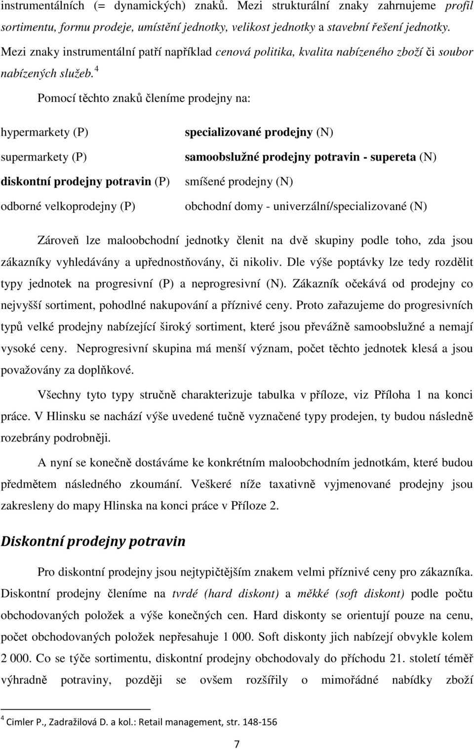 4 Pomocí těchto znaků členíme prodejny na: hypermarkety (P) supermarkety (P) diskontní prodejny potravin (P) odborné velkoprodejny (P) specializované prodejny (N) samoobslužné prodejny potravin -