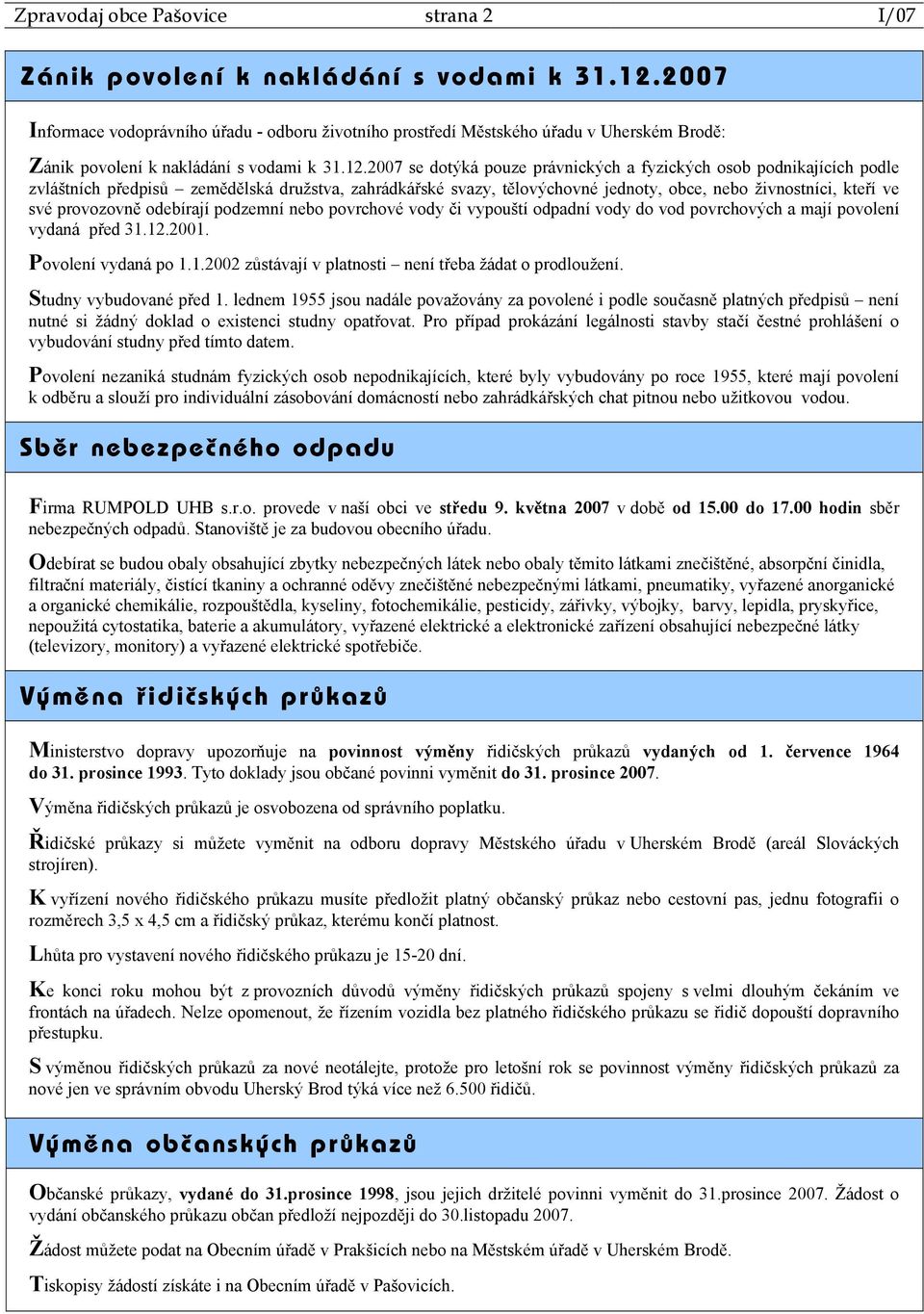 2007 se dotýká pouze právnických a fyzických osob podnikajících podle zvláštních předpisů zemědělská družstva, zahrádkářské svazy, tělovýchovné jednoty, obce, nebo živnostníci, kteří ve své