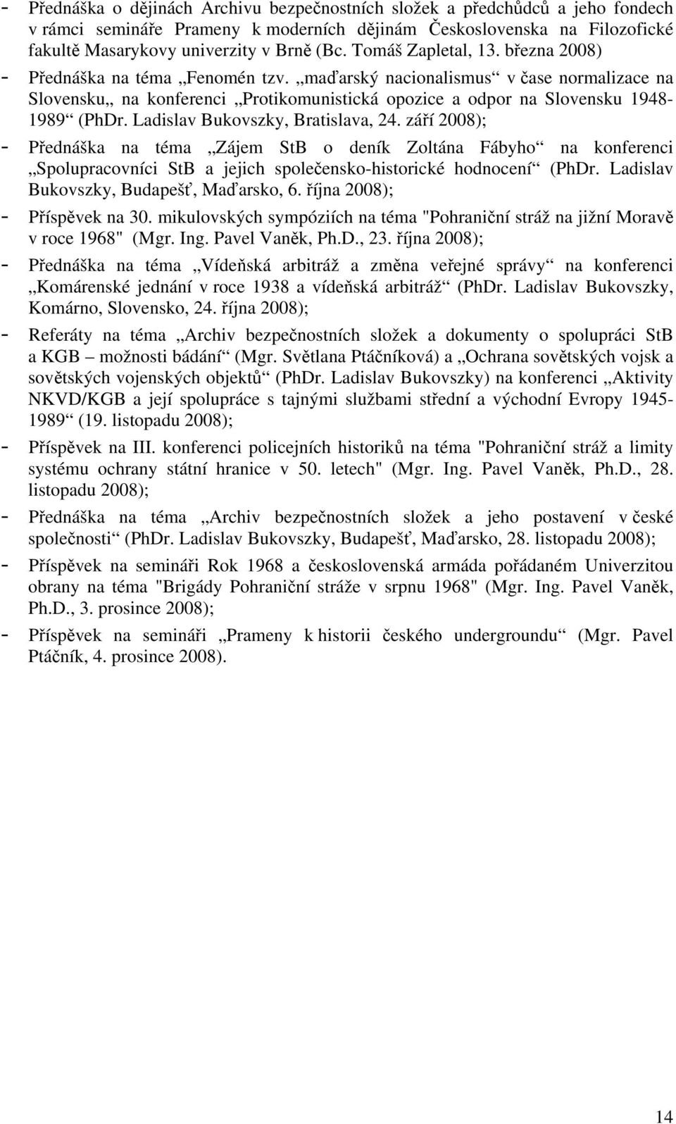 Ladislav Bukovszky, Bratislava, 24. září 2008); - Přednáška na téma Zájem StB o deník Zoltána Fábyho na konferenci Spolupracovníci StB a jejich společensko-historické hodnocení (PhDr.