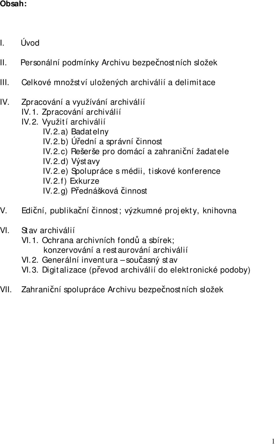 2.f) Exkurze IV.2.g) Přednášková činnost V. Ediční, publikační činnost; výzkumné projekty, knihovna VI. VII. Stav archiválií VI.1.