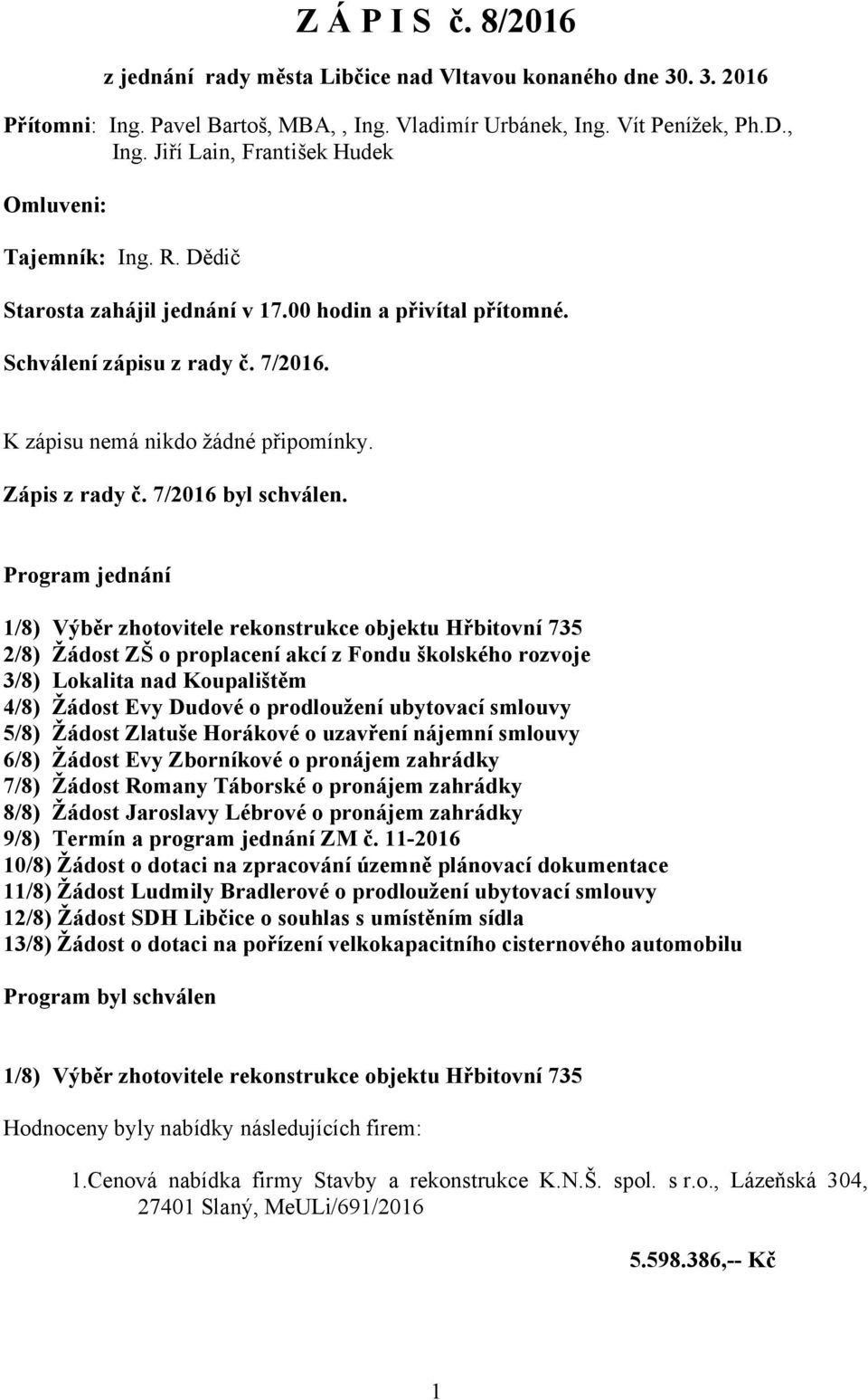 Program jednání 1/8) Výběr zhotovitele rekonstrukce objektu Hřbitovní 735 2/8) Žádost ZŠ o proplacení akcí z Fondu školského rozvoje 3/8) Lokalita nad Koupalištěm 4/8) Žádost Evy Dudové o prodloužení