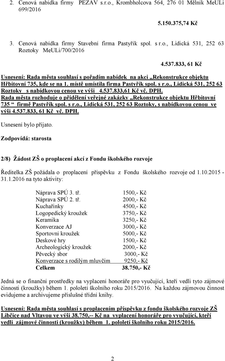 537.833,61 Kč vč. DPH. Rada města rozhoduje o přidělení veřejné zakázky Rekonstrukce objektu Hřbitovní 735 firmě Pastyřík spol. s r.o., Lidická 531, 252 63 Roztoky, s nabídkovou cenou ve výši 4.537.833, 61 Kč vč.