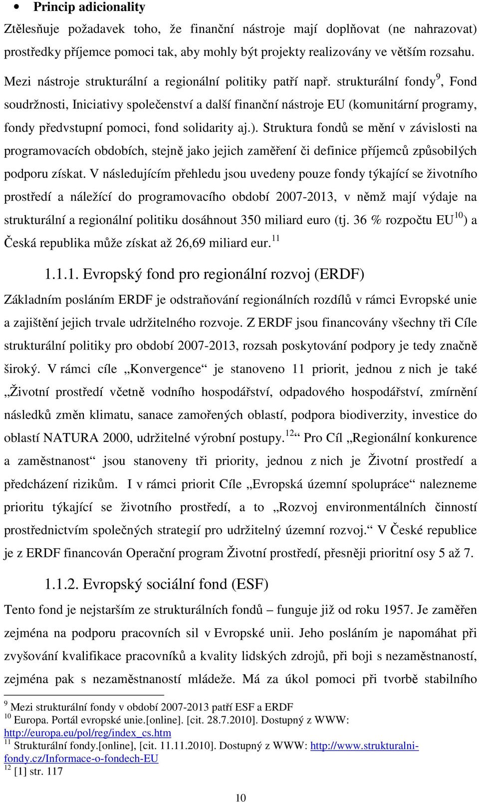 strukturální fondy 9, Fond soudržnosti, Iniciativy společenství a další finanční nástroje EU (komunitární programy, fondy předvstupní pomoci, fond solidarity aj.).