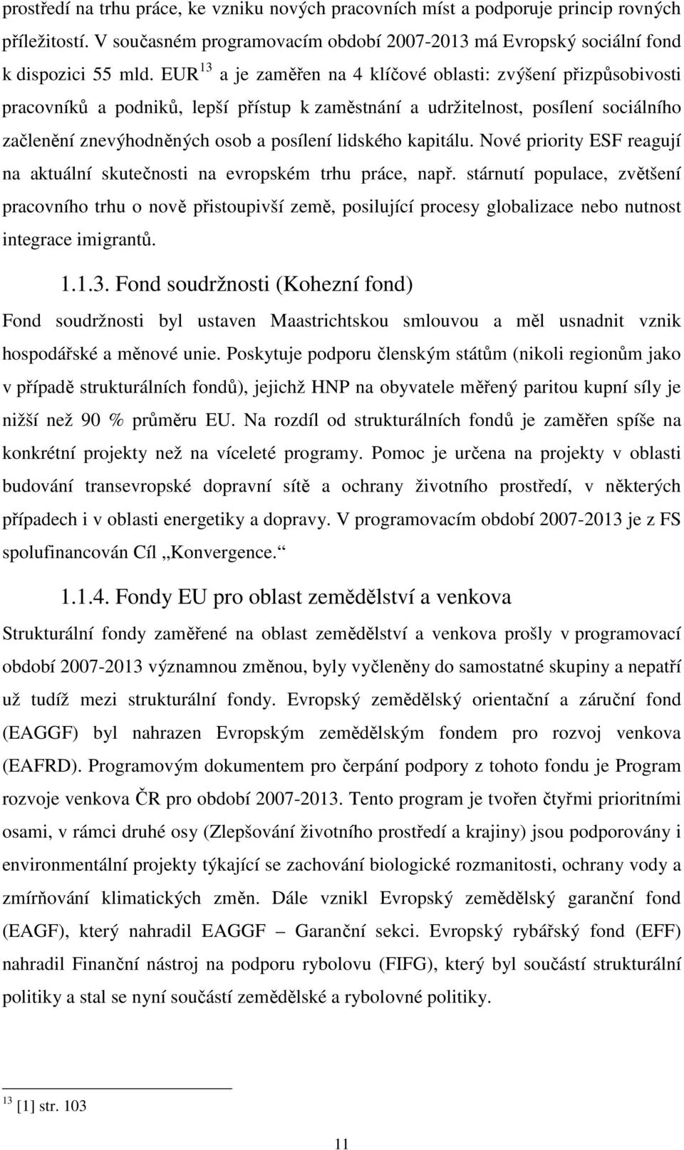 lidského kapitálu. Nové priority ESF reagují na aktuální skutečnosti na evropském trhu práce, např.