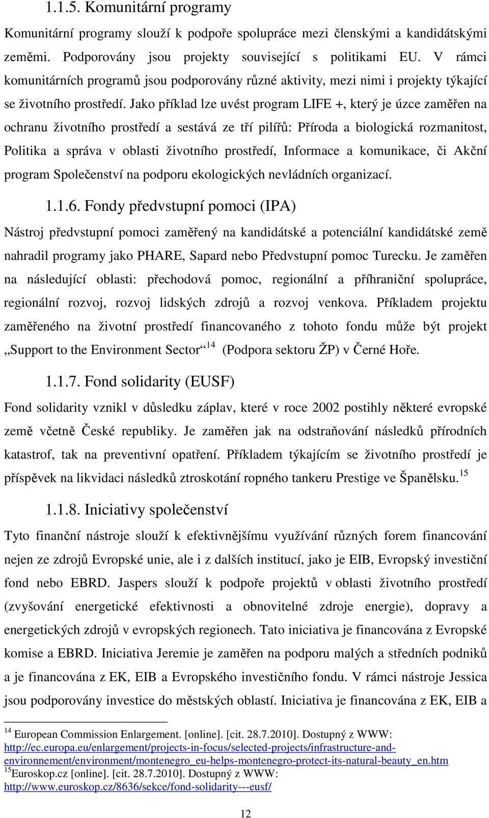 Jako příklad lze uvést program LIFE +, který je úzce zaměřen na ochranu životního prostředí a sestává ze tří pilířů: Příroda a biologická rozmanitost, Politika a správa v oblasti životního prostředí,