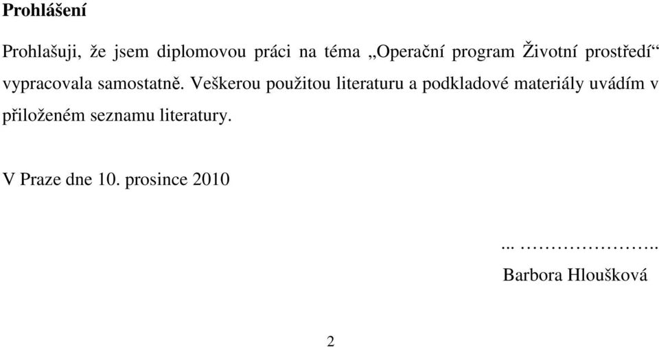 Veškerou použitou literaturu a podkladové materiály uvádím v