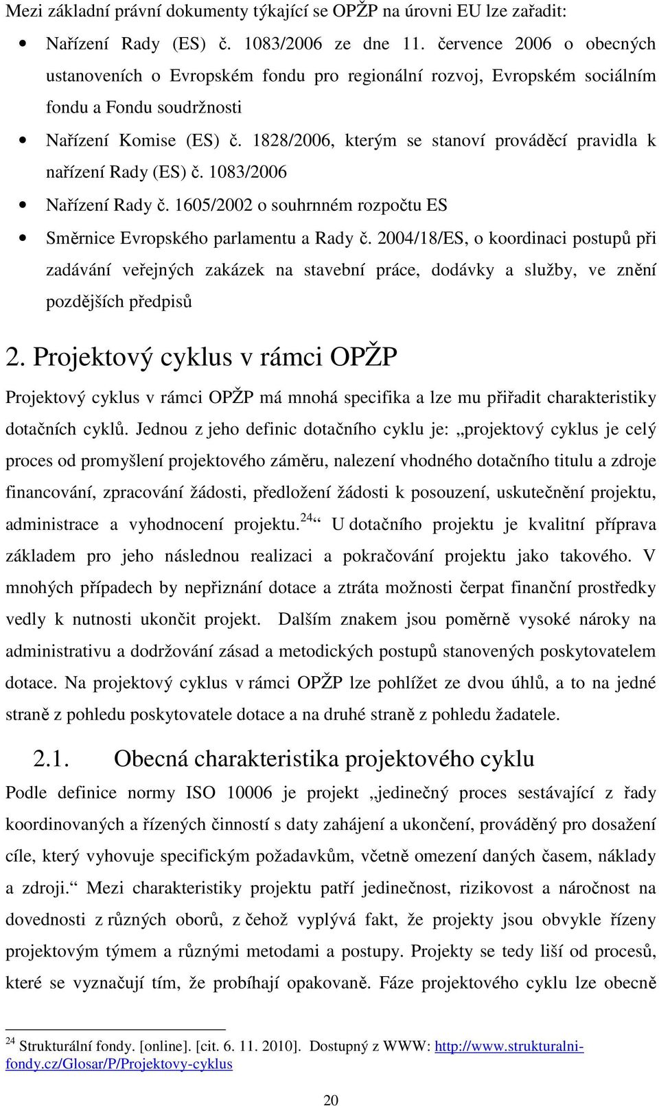 1828/2006, kterým se stanoví prováděcí pravidla k nařízení Rady (ES) č. 1083/2006 Nařízení Rady č. 1605/2002 o souhrnném rozpočtu ES Směrnice Evropského parlamentu a Rady č.