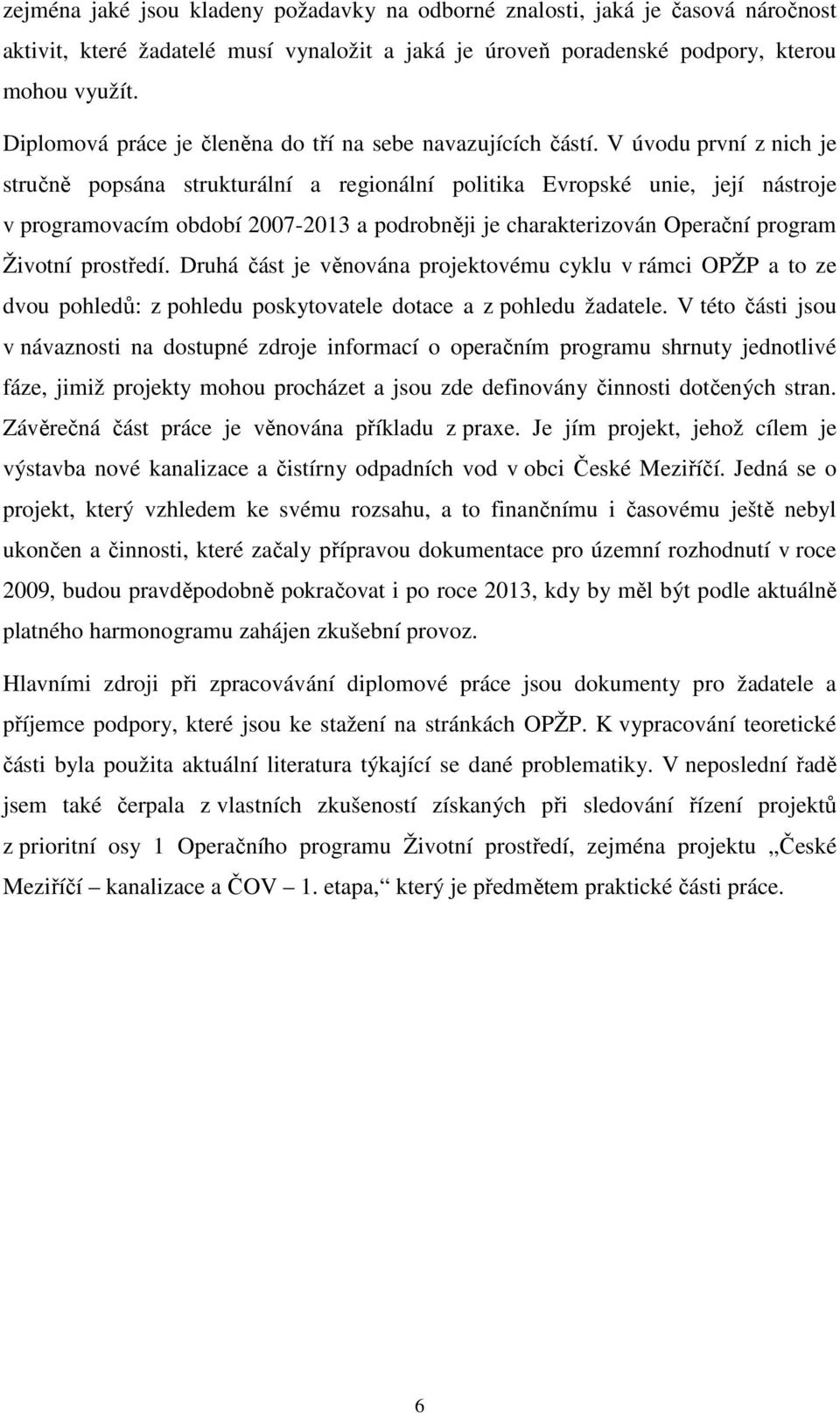 V úvodu první z nich je stručně popsána strukturální a regionální politika Evropské unie, její nástroje v programovacím období 2007-2013 a podrobněji je charakterizován Operační program Životní