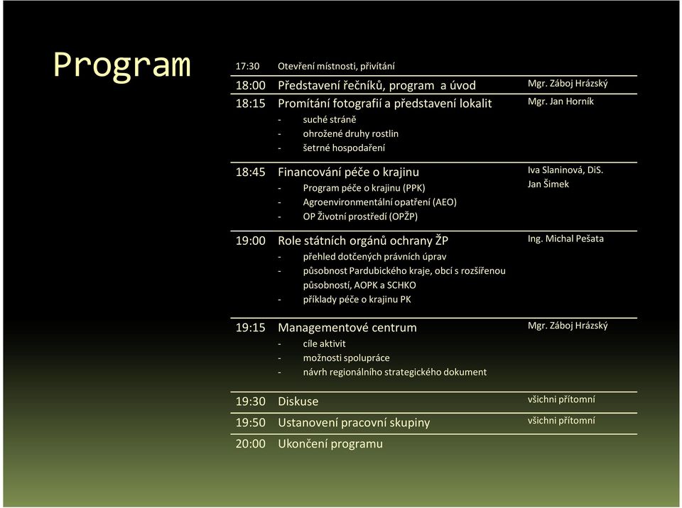 Jan Horník 18:45 Financování péče o krajinu - Program péče o krajinu (PPK) - Agroenvironmentální opatření (AEO) - OP Životní prostředí (OPŽP) 19:00 Role státních orgánů ochrany ŽP - přehled dotčených