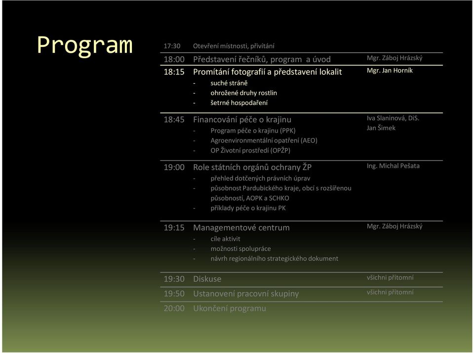 Jan Horník 18:45 Financování péče o krajinu - Program péče o krajinu (PPK) - Agroenvironmentální opatření (AEO) - OP Životní prostředí (OPŽP) 19:00 Role státních orgánů ochrany ŽP - přehled dotčených