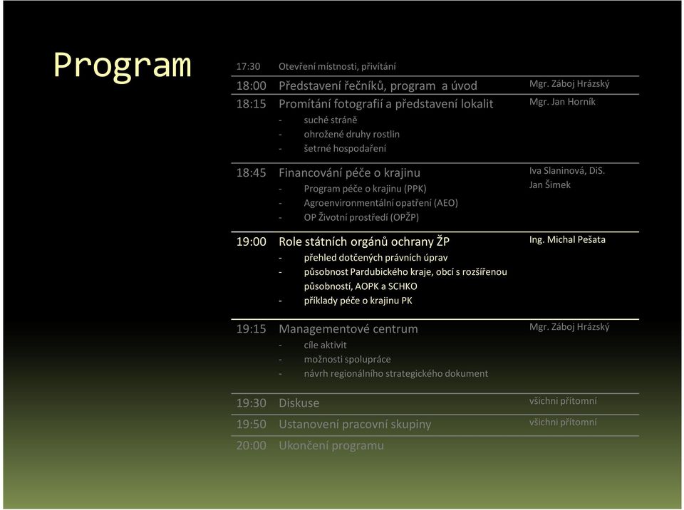 Jan Horník 18:45 Financování péče o krajinu - Program péče o krajinu (PPK) - Agroenvironmentální opatření (AEO) - OP Životní prostředí (OPŽP) 19:00 Role státních orgánů ochrany ŽP - přehled dotčených