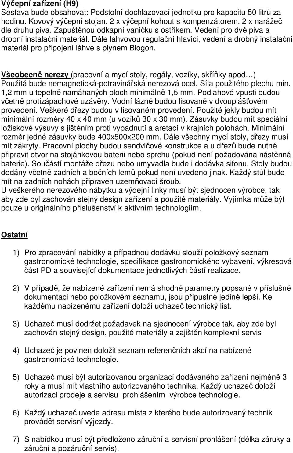 Všeobecně nerezy (pracovní a mycí stoly, regály, vozíky, skříňky apod ) Použitá bude nemagnetická-potravinářská nerezová ocel. Síla použitého plechu min.