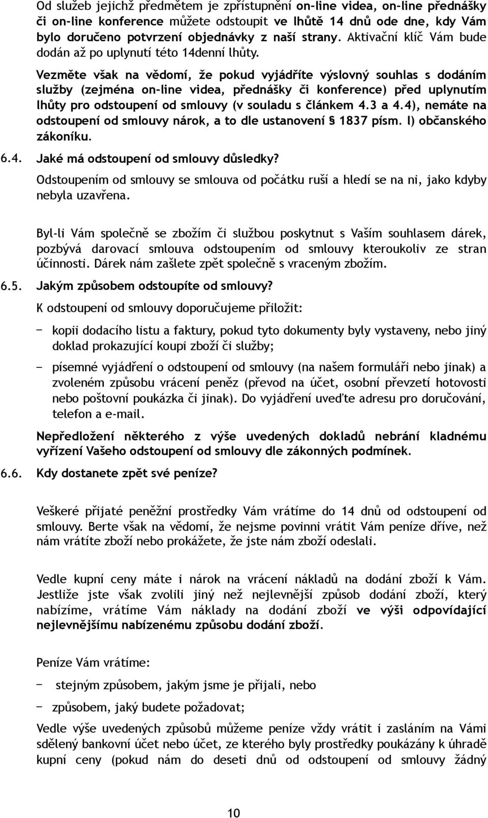 Vezměte však na vědomí, že pokud vyjádříte výslovný souhlas s dodáním služby (zejména on-line videa, přednášky či konference) před uplynutím lhůty pro odstoupení od smlouvy (v souladu s článkem 4.