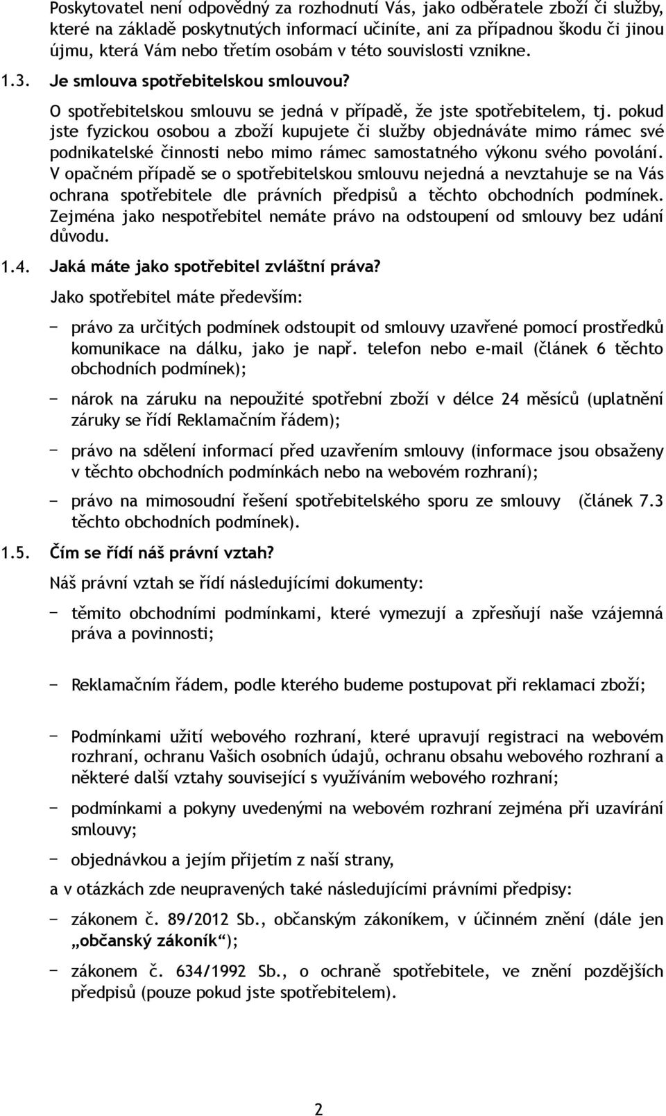 pokud jste fyzickou osobou a zboží kupujete či služby objednáváte mimo rámec své podnikatelské činnosti nebo mimo rámec samostatného výkonu svého povolání.