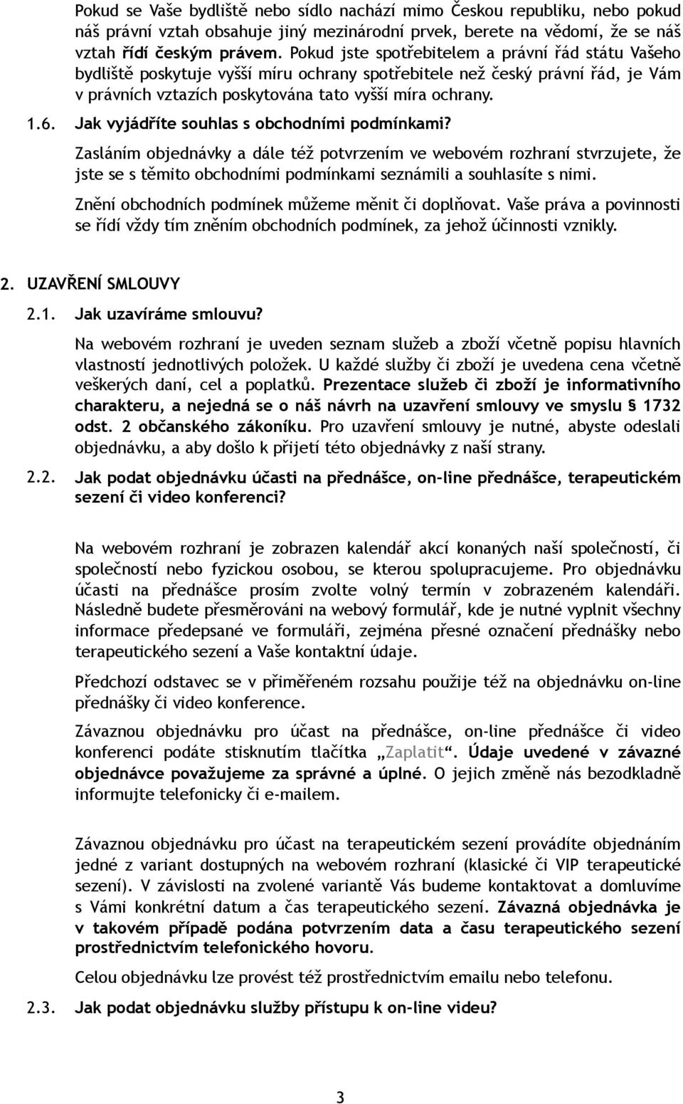 Jak vyjádříte souhlas s obchodními podmínkami? Zasláním objednávky a dále též potvrzením ve webovém rozhraní stvrzujete, že jste se s těmito obchodními podmínkami seznámili a souhlasíte s nimi.