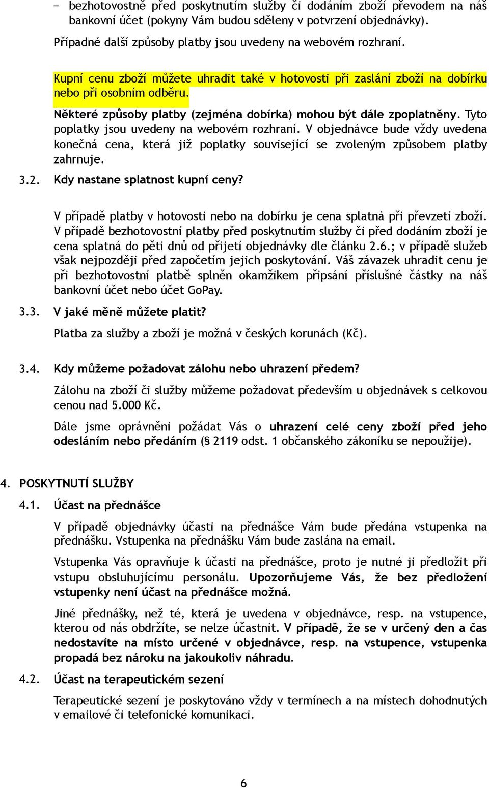 Tyto poplatky jsou uvedeny na webovém rozhraní. V objednávce bude vždy uvedena konečná cena, která již poplatky související se zvoleným způsobem platby zahrnuje. 3.2. Kdy nastane splatnost kupní ceny?