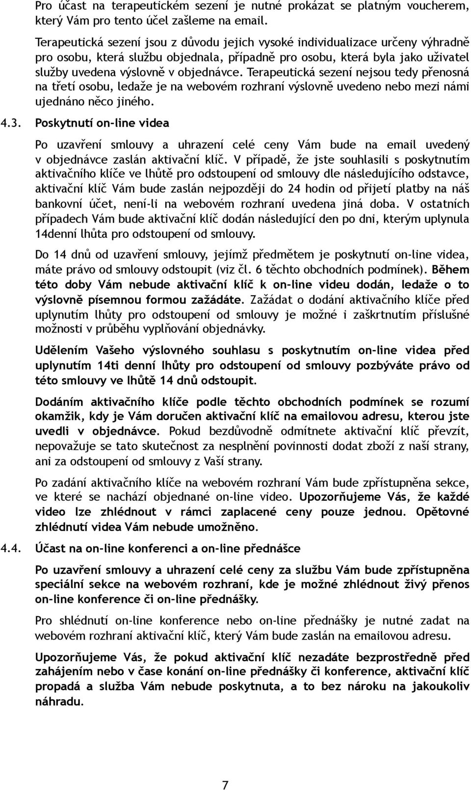 Terapeutická sezení nejsou tedy přenosná na třetí osobu, ledaže je na webovém rozhraní výslovně uvedeno nebo mezi námi ujednáno něco jiného. 4.3.