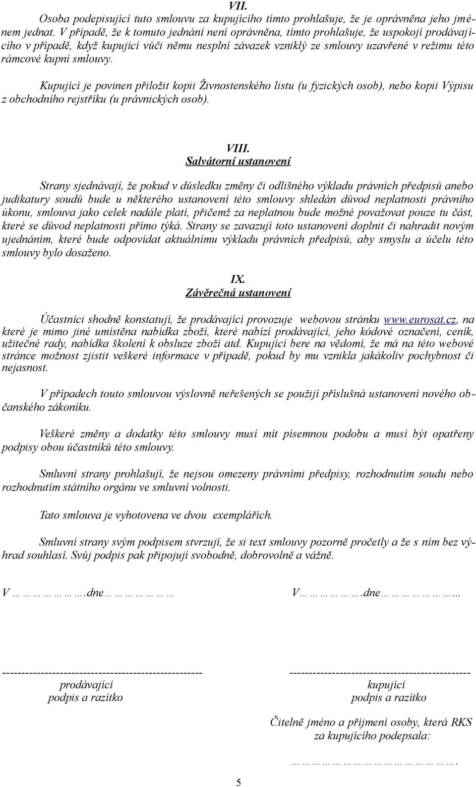 smlouvy. Kupující je povinen přiložit kopii Živnostenského listu (u fyzických osob), nebo kopii Výpisu z obchodního rejstříku (u právnických osob). VIII.