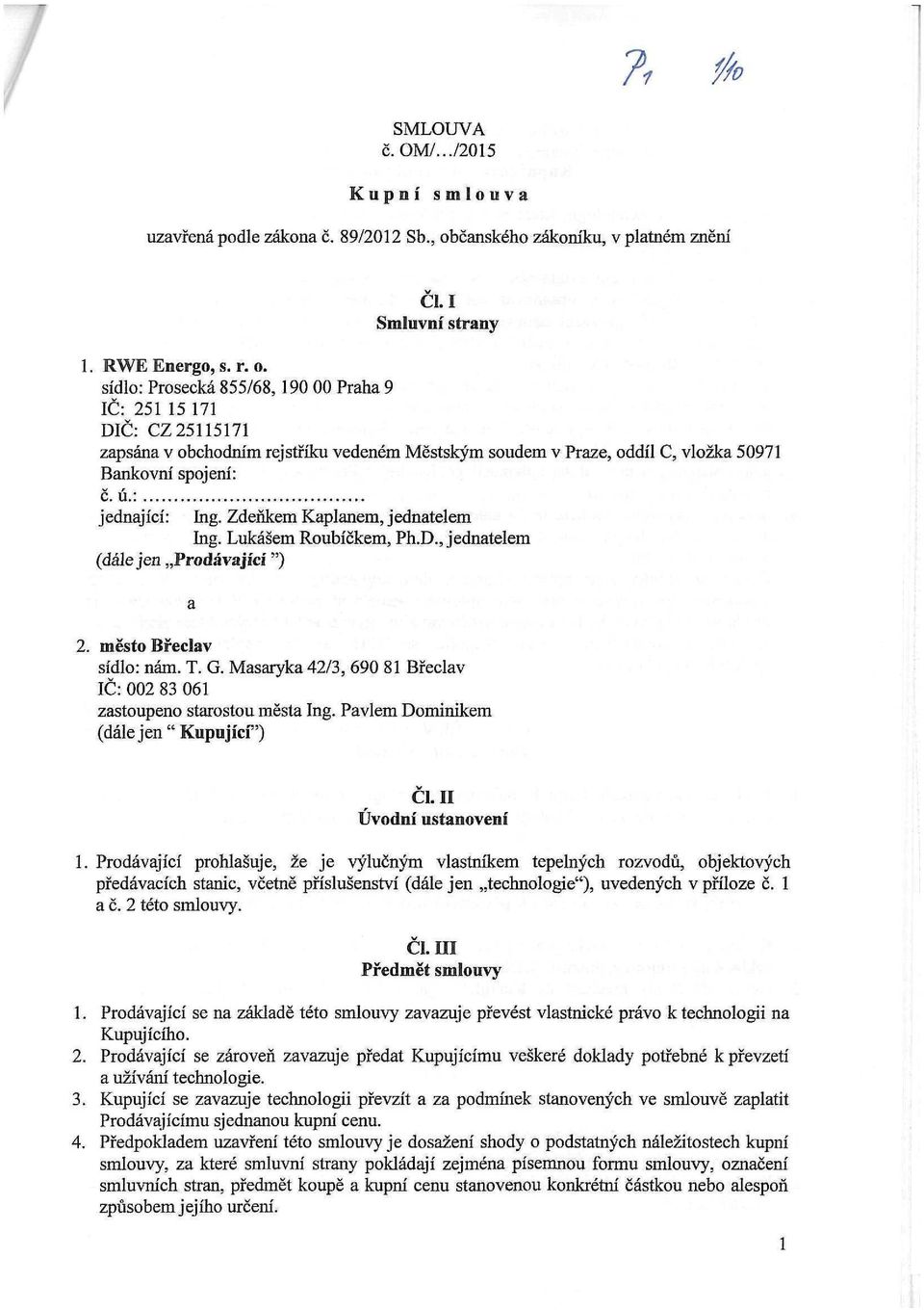 sídlo: Prosecká 855/68,190 00 Praha 9 IČ: 251 15 171 DIČ: CZ 25115171 zapsána v obchodním rejstříku vedeném Městským soudem v Praze, oddíl C, vložka 50971 Bankovní spojení: č. ú.: jednající: Ing.