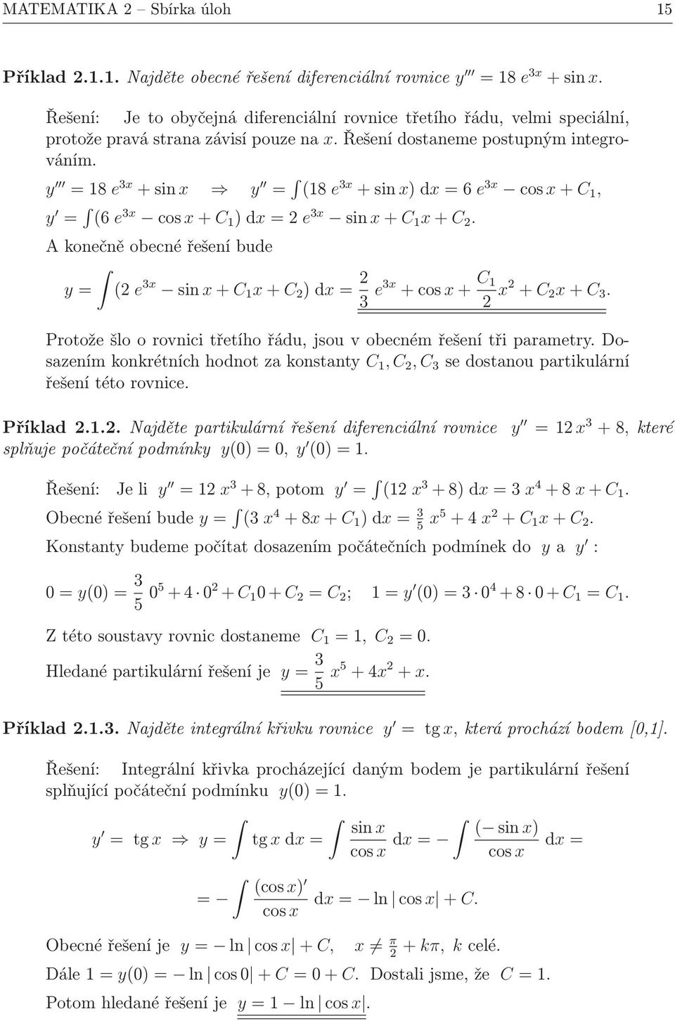 y =8 e 3x +sinx y = (8 e 3x +sinx)dx=6e 3x cos x+c, y = (6 e 3x cos x+c )dx=e 3x sin x+c x+c. A konečně obecné řešení bude y= ( e 3x sin x+c x+c )dx= 3 e3x +cosx+ C x + C x+c 3.